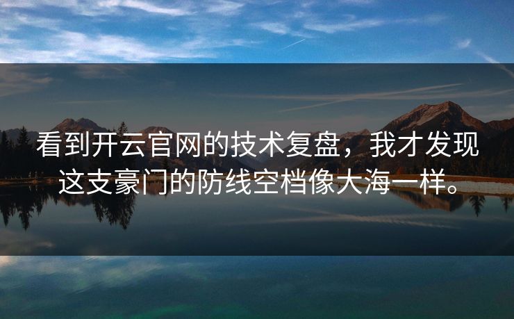 看到开云官网的技术复盘，我才发现这支豪门的防线空档像大海一样。
